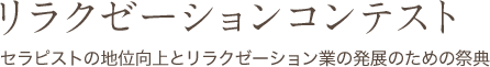 リラクゼーションコンテスト セラピストの地位向上とリラクゼーション業の発展のための祭典