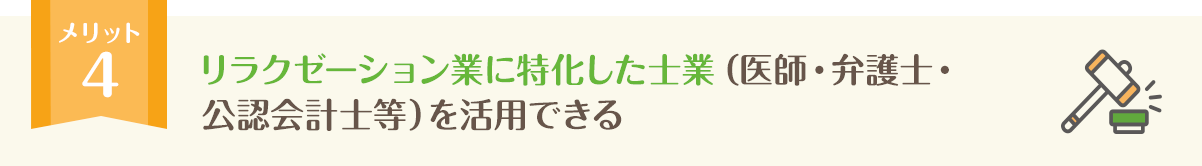 リラクゼーション業に特化した士業（医師・弁護士・公認会計士等）を活用できる